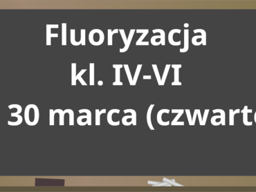Fluoryzacja dla klas IV-VI w dniu 30 marca 2023 r (czwartek).